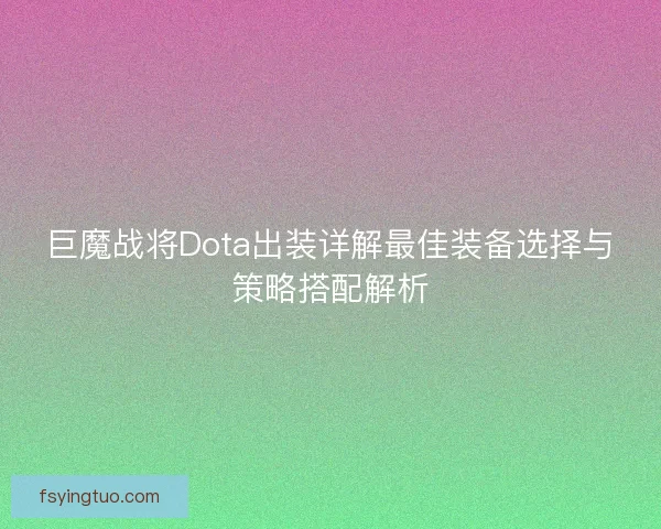 巨魔战将Dota出装详解最佳装备选择与策略搭配解析