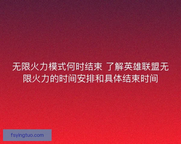 无限火力模式何时结束 了解英雄联盟无限火力的时间安排和具体结束时间