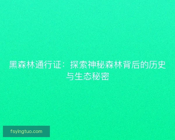 黑森林通行证：探索神秘森林背后的历史与生态秘密