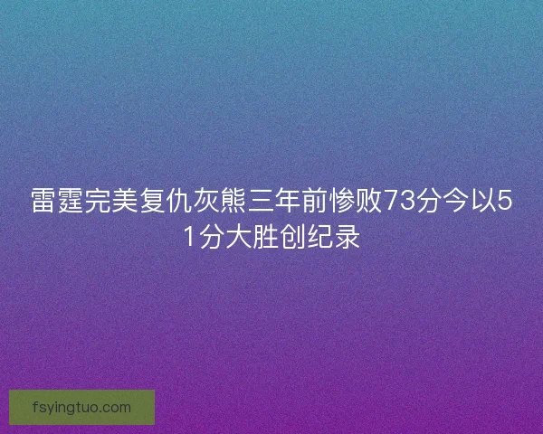 雷霆完美复仇灰熊三年前惨败73分今以51分大胜创纪录